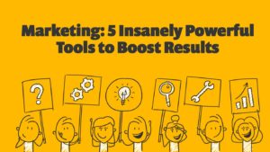 Marketing: 5 Insanely Powerful Tools to Boost Results